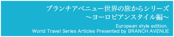 ブランチアベニュー世界の旅からシリーズ〜ヨーロピアンスタイル編〜